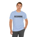 BECOMING. Minimalist Inspirational T-Shirt | Motivational Graphic Tee | Bella Canvas 3001 | Unisex Positive Quote Shirt