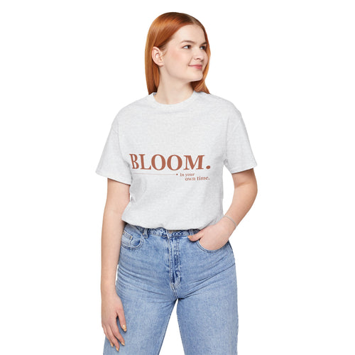 Bloom. Inspirational Tee — "Bloom in Your Own Time" Casual Motivational Shirt